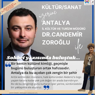 ANTALYA’DA KÜLTÜR SANATA İL KÜLTÜR YÖNETİM BAKIŞI ÜZERİNE -  ANTALYA İL KÜLTÜR VE TURİZM MÜDÜRÜ CANDEMİR ZOROĞLU  SOHBET YAZISI